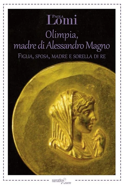 Olimpia, madre di Alessandro Magno: Figlia, sposa, madre e sorella di re