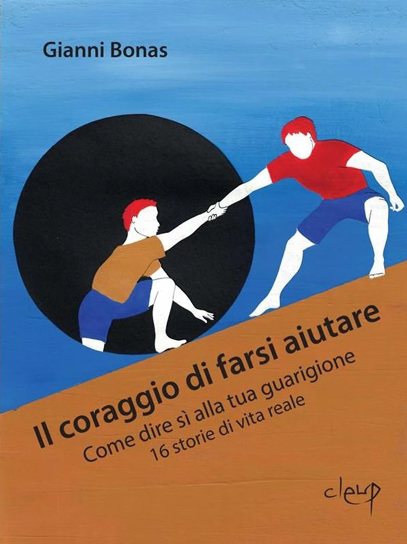 Il coraggio di farsi aiutare: Come dire sì alla tua guarigione 16 storie di vita reale