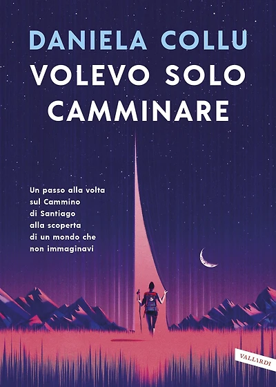 Volevo solo camminare: Un passo alla volta sul Cammino di Santiago alla scoperta di un mondo che non immaginavi