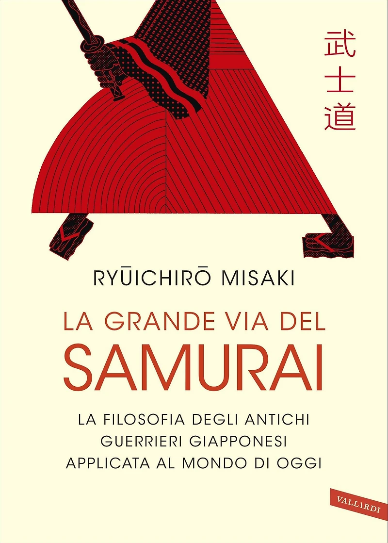 La grande via del Samurai: La filosofia degli antichi guerrieri giapponesi applicata al mondo di oggi