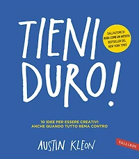 Tieni duro!: 10 idee per essere creativi anche quando tutto rema contro