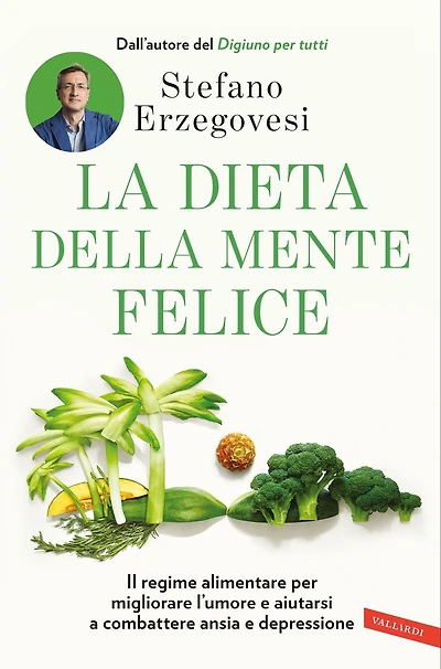 La dieta della mente felice: Il regime alimentare per migliorare l'umore e aiutarsi a combattere ansia e depressione