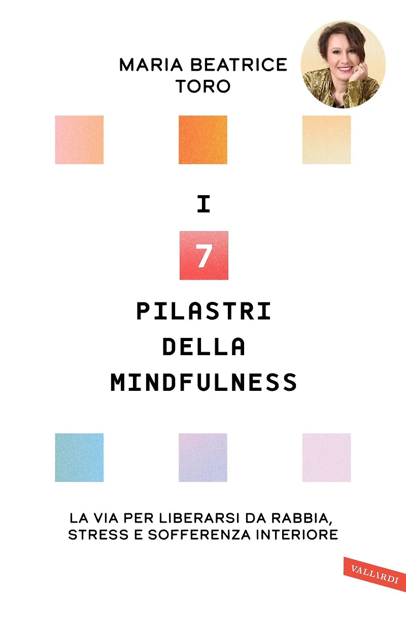 I 7 pilastri della Mindfulness: La via per liberarsi da rabbia, stress e sofferenza interiore