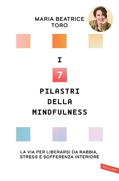 I 7 pilastri della Mindfulness: La via per liberarsi da rabbia, stress e sofferenza interiore