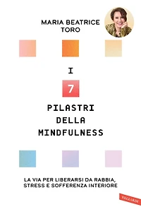 I 7 pilastri della Mindfulness: La via per liberarsi da rabbia, stress e sofferenza interiore