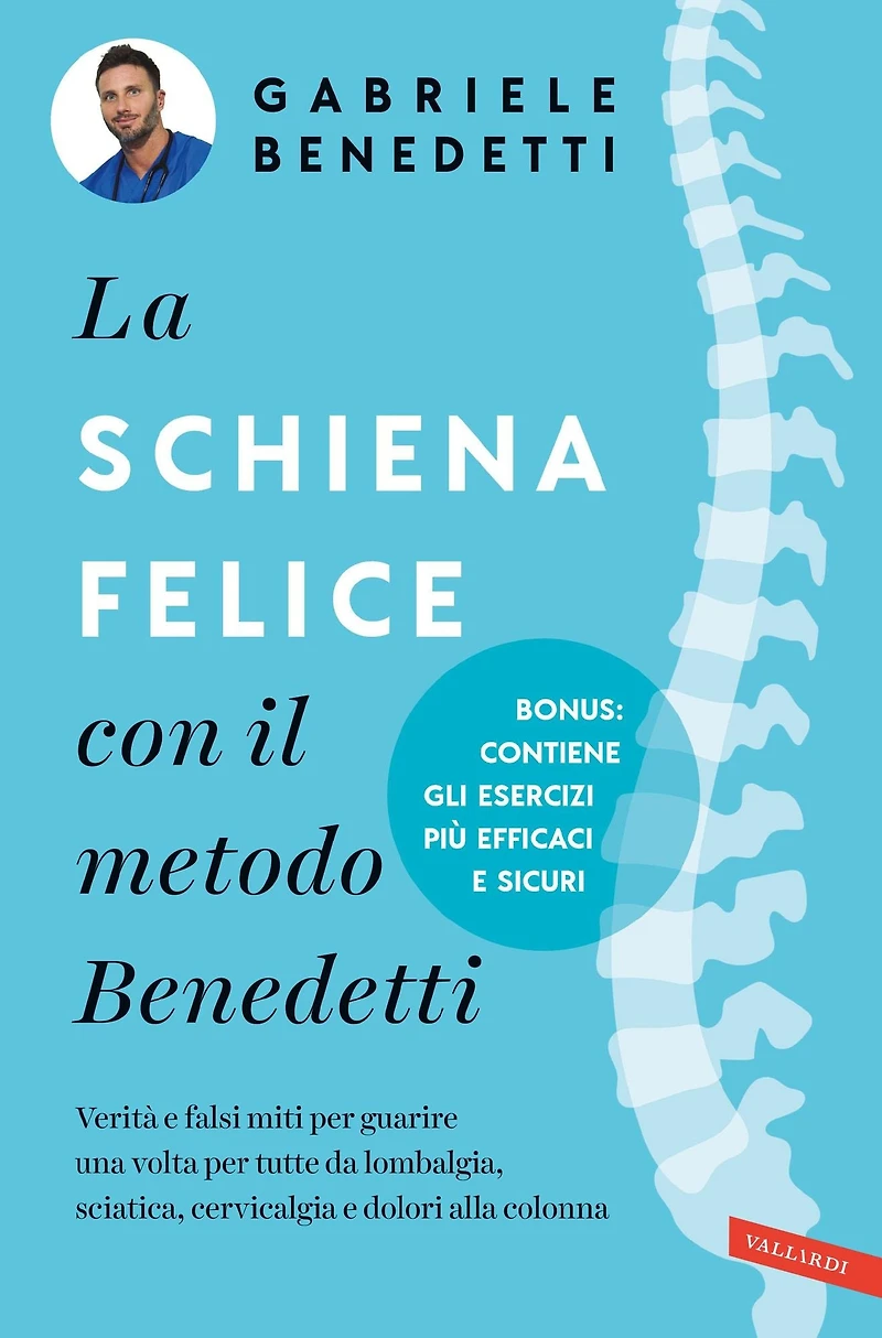 La schiena felice con il metodo Benedetti: Verità e falsi miti per guarire una volta per tutte da lombalgia, sciatica, cervicalgia e dolori alla colonna