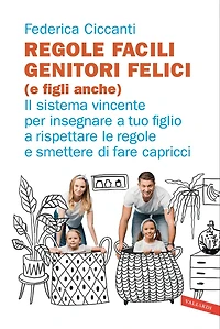 Regole facili, genitori felici (e figli anche): Il sistema vincente per insegnare a tuo figlio a rispettare le regole e smettere di fare capricci