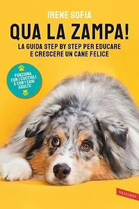 Qua la zampa!: La guida step by step per educare e crescere un cane felice (funziona con i cuccioli e con i cani adulti!)
