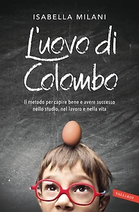 L'uovo di Colombo: Il metodo per capire bene e avere successo nello studio, nel lavoro e nella vita