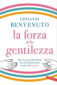 La forza della gentilezza: Apri il cuore alla felicità con il rivoluzionario potere del sorriso