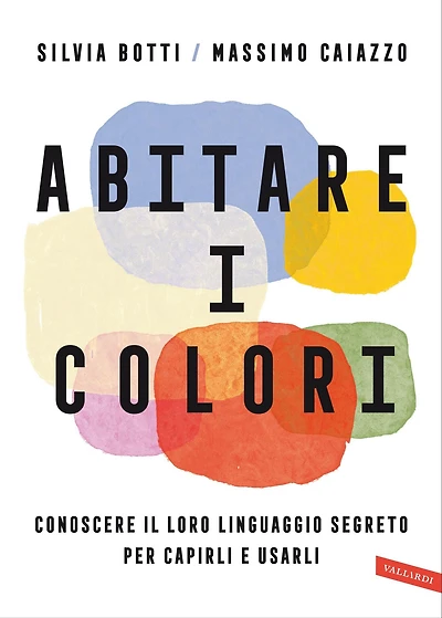 Abitare i colori: Conoscere il loro linguaggio per capirli e usarli