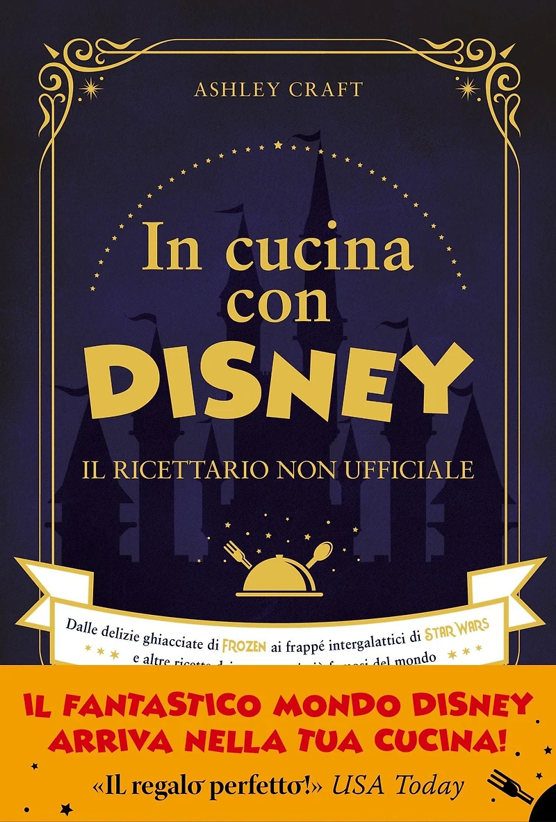 In cucina con Disney: Il ricettario non ufficiale. Dalle delizie ghiacciate di Frozen ai frappé intergalattici di Star Wars e altre ricette dei personaggi più famosi del mondo