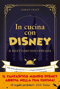 In cucina con Disney: Il ricettario non ufficiale. Dalle delizie ghiacciate di Frozen ai frappé intergalattici di Star Wars e altre ricette dei personaggi più famosi del mondo