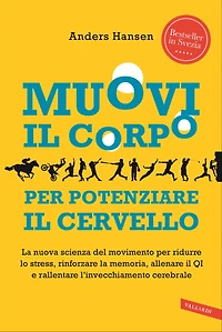 Muovi il corpo per potenziare il cervello: La nuova scienza del movimento per ridurre lo stress, rinforzare la memoria, allenare il QI e rallentare l'invecchiamento cerebrale