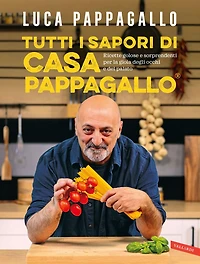 Tutti i sapori di Casa Pappagallo: Ricette golose e sorprendenti per la gioia degli occhi e del palato