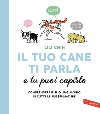 Il tuo cane ti parla e tu puoi capirlo: Comprendere il suo linguaggio in tutte le sue sfumature