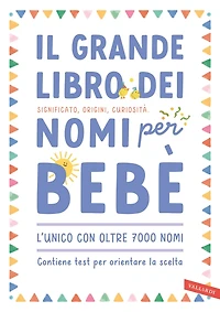 Il grande libro dei nomi per bebè: Significato, origini, curiosità. Oltre 7000 nomi per bambine e bambini