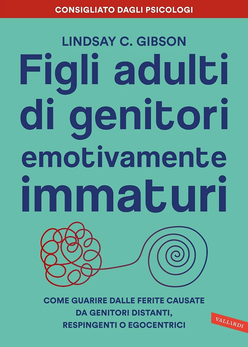Figli adulti di genitori emotivamente immaturi: Come guarire dalle ferite causate da genitori distanti, respingenti o egocentrici