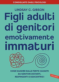 Figli adulti di genitori emotivamente immaturi: Come guarire dalle ferite causate da genitori distanti, respingenti o egocentrici