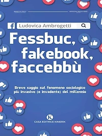 Fessbuc, fakebook, faccebbù: Breve saggio sul fenomeno sociologico più invasivo (e invadente) del millennio