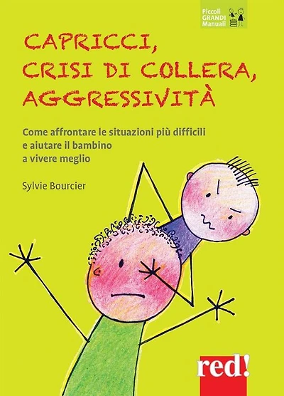 Capricci, crisi di collera, aggressività: Come affrontare le situazioni più difficili e aiutare il bambino a vivere meglio