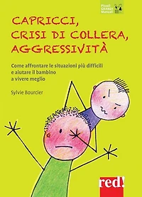 Capricci, crisi di collera, aggressività: Come affrontare le situazioni più difficili e aiutare il bambino a vivere meglio