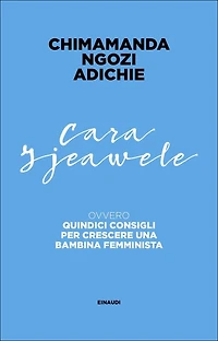 Cara Ijeawele (Dear Ijeawele, or A Feminist Manifesto in Fifteen Suggestions)