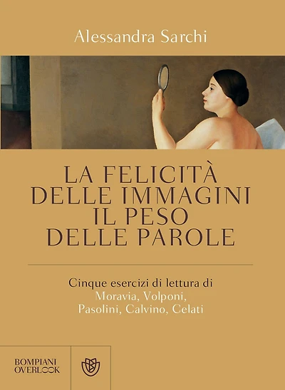 La felicità delle immagini, il peso delle parole: cinque esercizi di lettura di Moravia, Volponi, Pasolini, Calvino, Celati.