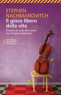 Il gioco libero della vita: Trovare la voce del cuore con l'improvvisazione