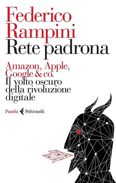 Rete padrona: Amazon, Apple, Google & co. ?Il volto oscuro della rivoluzione digitale