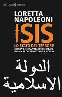 ISIS. Lo Stato del terrore: Chi sono e cosa vogliono le milizie islamiche che minacciano il mondo