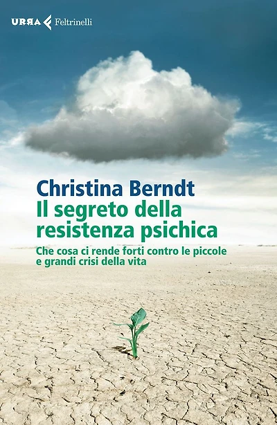 Il segreto della resistenza psichica: Che cosa ci rende forti contro le piccole e grandi crisi della vita