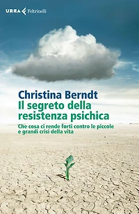 Il segreto della resistenza psichica: Che cosa ci rende forti contro le piccole e grandi crisi della vita