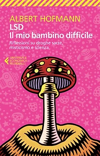 LSD. Il mio bambino difficile: Riflessioni su droghe sacre, misticismo e scienza