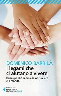 I legami che ci aiutano a vivere: L'energia che cambia la nostra vita e il mondo