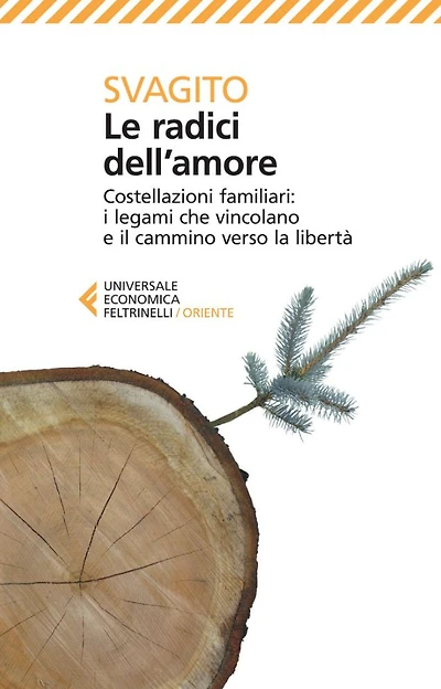 Le radici dell'amore: Costellazioni familiari: i legami che vincolano e il cammino verso la libertà