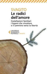 Le radici dell'amore: Costellazioni familiari: i legami che vincolano e il cammino verso la libertà