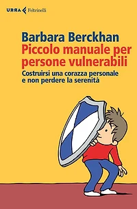 Piccolo manuale per persone vulnerabili: Costruirsi una corazza personale e non perdere la serenità