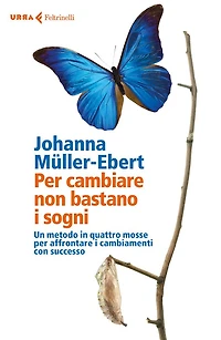 Per cambiare non bastano i sogni: Un metodo in quattro mosse per affrontare i cambiamenti con successo