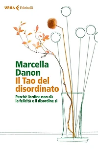 Il Tao del disordinato: Perché l'ordine non dà la felicità e il disordine sì