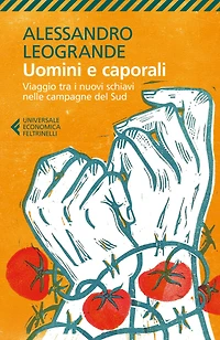 Uomini e caporali: Viaggio tra i nuovi schiavi nelle campagne del Sud