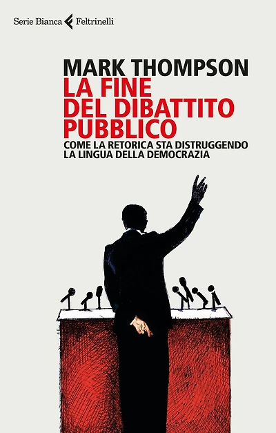 La fine del dibattito pubblico: Come la retorica sta distruggendo la lingua della democrazia