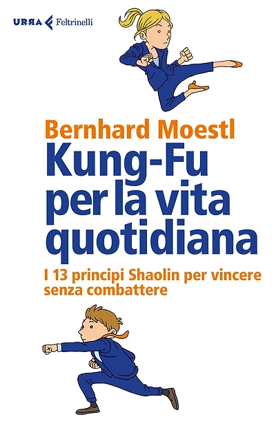 Kung-Fu per la vita quotidiana: I 13 principi Shaolin per vincere senza combattere