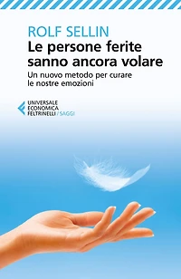 Le persone ferite sanno ancora volare: Un nuovo metodo per curare le nostre emozioni