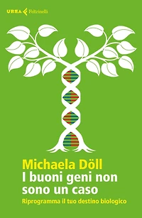 I buoni geni non sono un caso: Riprogramma il tuo destino biologico