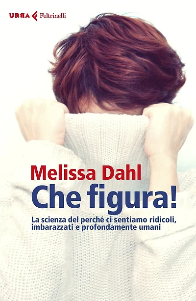 Che figura!: La scienza del perché ci sentiamo ridicoli, imbarazzati e profondamente umani