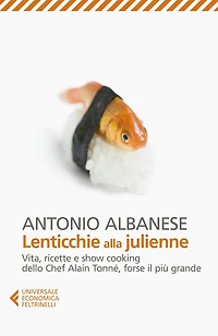Lenticchie alla julienne: Vita, ricette e show cooking dello Chef Alain Tonné, forse il più grande