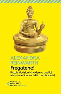 Fregatene!: Piccole decisioni che danno qualità alla vita (e liberano dai rompiscatole)