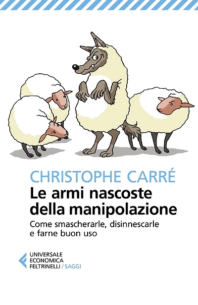 Le armi nascoste della manipolazione: Come smascherarle, disinnescarle e farne buon uso
