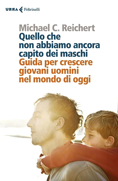 Quello che non abbiamo ancora capito dei maschi: Guida per crescere giovani uomini nel mondo di oggi